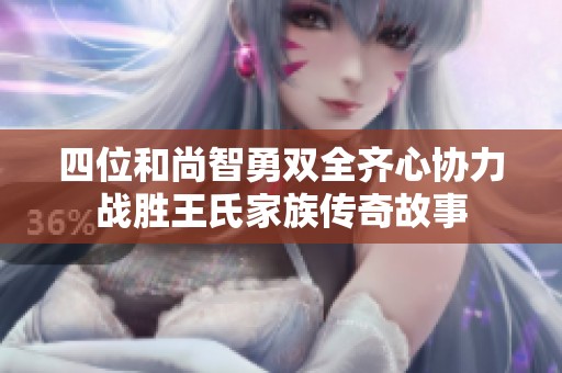 四位和尚智勇双全齐心协力战胜王氏家族传奇故事