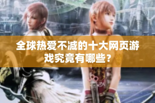全球热爱不减的十大网页游戏究竟有哪些？