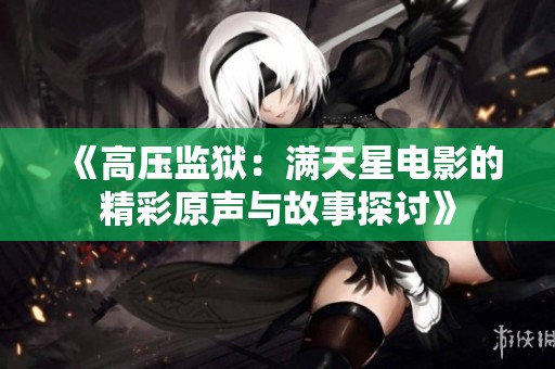 《高压监狱：满天星电影的精彩原声与故事探讨》