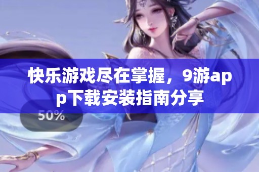 快乐游戏尽在掌握，9游app下载安装指南分享