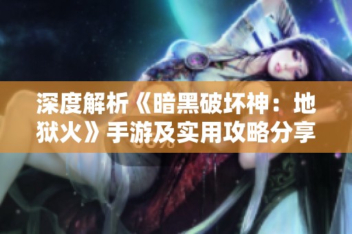 深度解析《暗黑破坏神：地狱火》手游及实用攻略分享