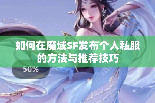 如何在魔域SF发布个人私服的方法与推荐技巧