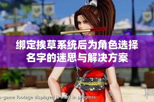 绑定挨草系统后为角色选择名字的迷思与解决方案