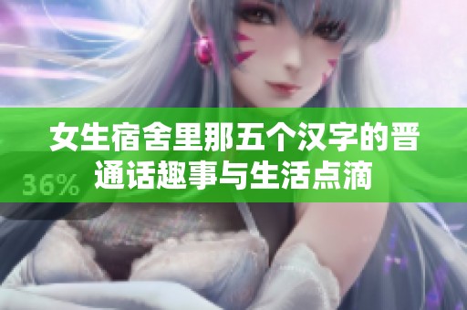 女生宿舍里那五个汉字的晋通话趣事与生活点滴