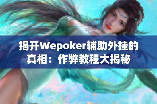 揭开Wepoker辅助外挂的真相：作弊教程大揭秘