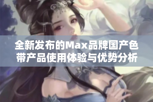 全新发布的Max品牌国产色带产品使用体验与优势分析