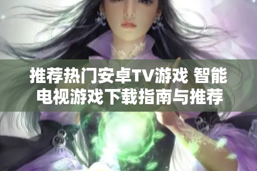 推荐热门安卓TV游戏 智能电视游戏下载指南与推荐