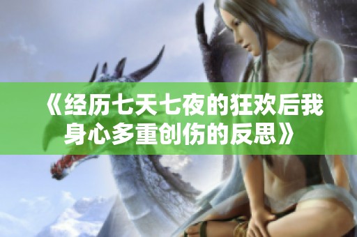 《经历七天七夜的狂欢后我身心多重创伤的反思》