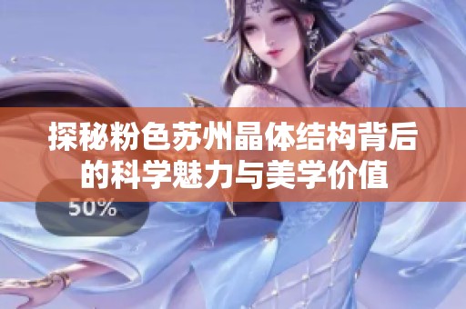 探秘粉色苏州晶体结构背后的科学魅力与美学价值