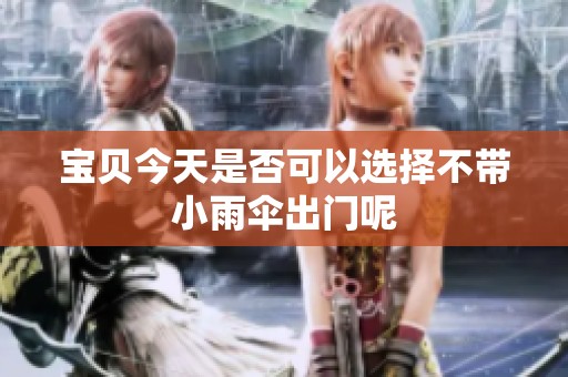 宝贝今天是否可以选择不带小雨伞出门呢
