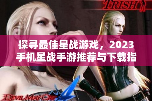 探寻最佳星战游戏，2023手机星战手游推荐与下载指南