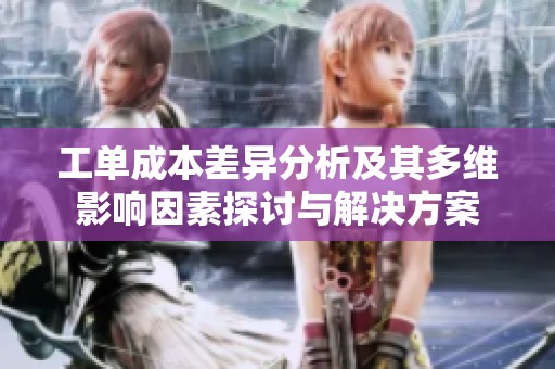 工单成本差异分析及其多维影响因素探讨与解决方案