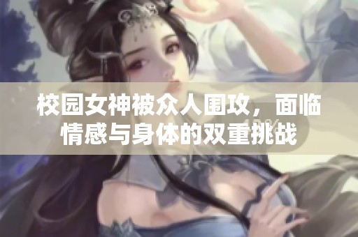 校园女神被众人围攻，面临情感与身体的双重挑战
