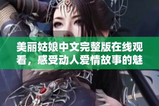 美丽姑娘中文完整版在线观看，感受动人爱情故事的魅力