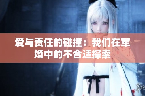 爱与责任的碰撞：我们在军婚中的不合适探索