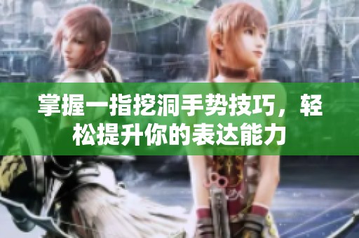 掌握一指挖洞手势技巧，轻松提升你的表达能力