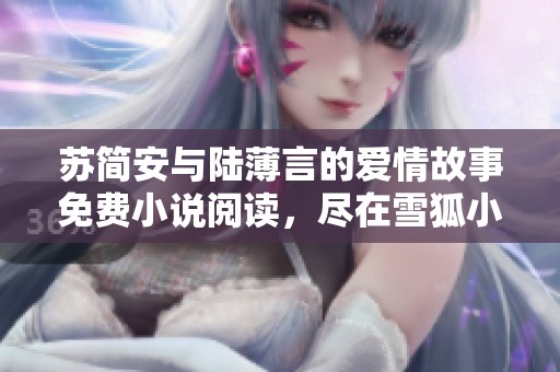 苏简安与陆薄言的爱情故事免费小说阅读，尽在雪狐小说网