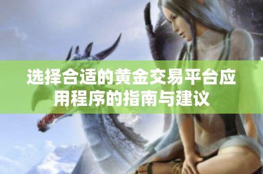 选择合适的黄金交易平台应用程序的指南与建议