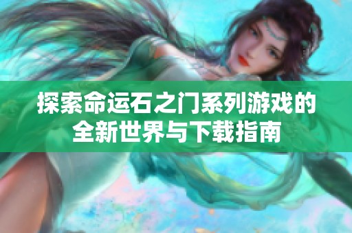 探索命运石之门系列游戏的全新世界与下载指南