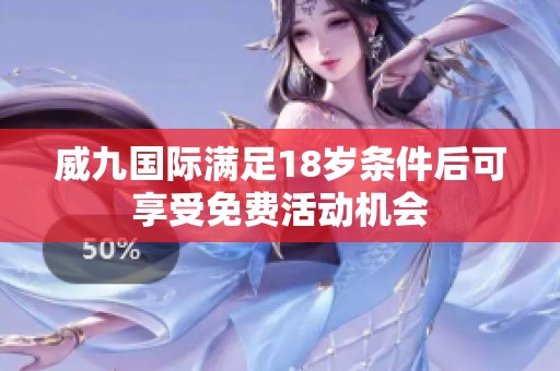 威九国际满足18岁条件后可享受免费活动机会