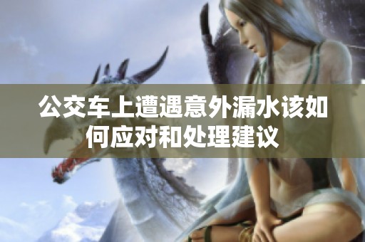 公交车上遭遇意外漏水该如何应对和处理建议