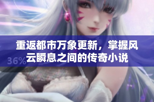 重返都市万象更新，掌握风云瞬息之间的传奇小说