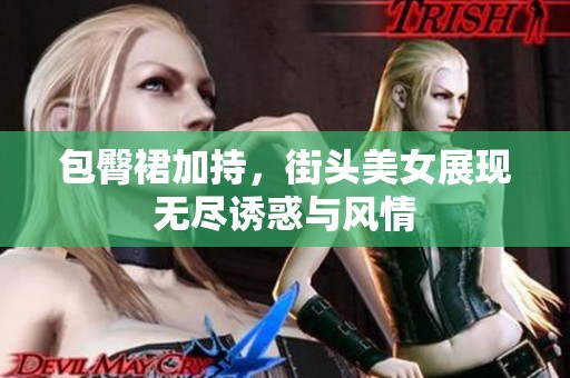 包臀裙加持，街头美女展现无尽诱惑与风情