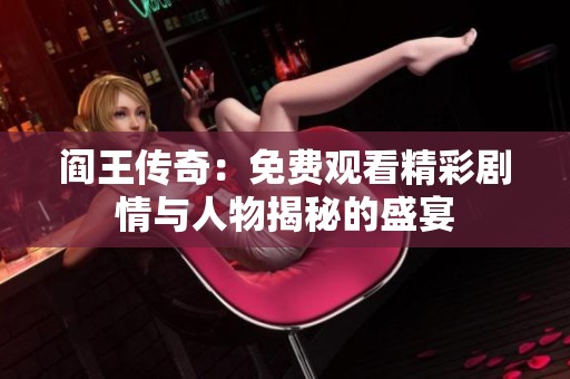 阎王传奇：免费观看精彩剧情与人物揭秘的盛宴