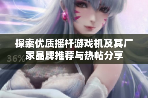 探索优质摇杆游戏机及其厂家品牌推荐与热帖分享
