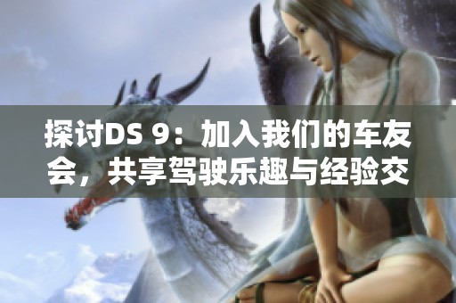 探讨DS 9：加入我们的车友会，共享驾驶乐趣与经验交流