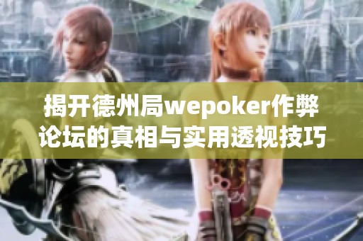 揭开德州局wepoker作弊论坛的真相与实用透视技巧指导