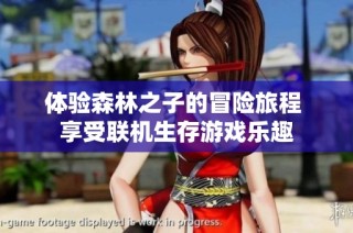体验森林之子的冒险旅程 享受联机生存游戏乐趣