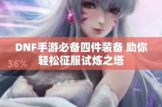 DNF手游必备四件装备 助你轻松征服试炼之塔