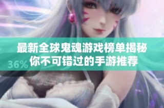 最新全球鬼魂游戏榜单揭秘 你不可错过的手游推荐