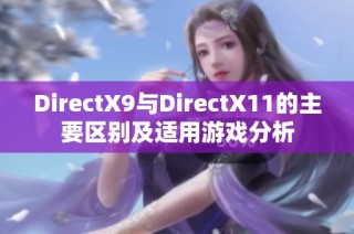 DirectX9与DirectX11的主要区别及适用游戏分析