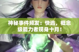 神秘事件频发：快逃，概念级能力者现身十月！