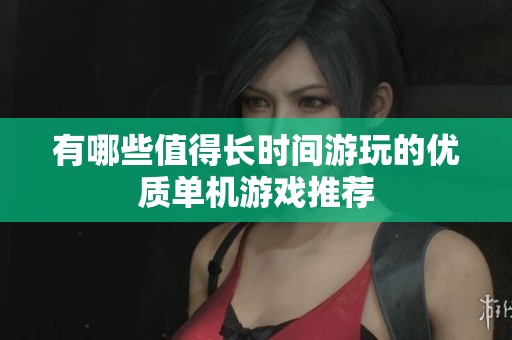 有哪些值得长时间游玩的优质单机游戏推荐